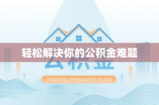 抚顺轻松解决你的公积金难题
