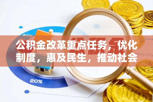 抚顺公积金改革重点任务，优化制度，惠及民生，推动社会公平发展