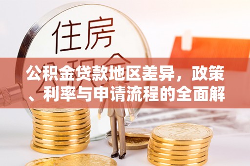 抚顺公积金贷款地区差异，政策、利率与申请流程的全面解析