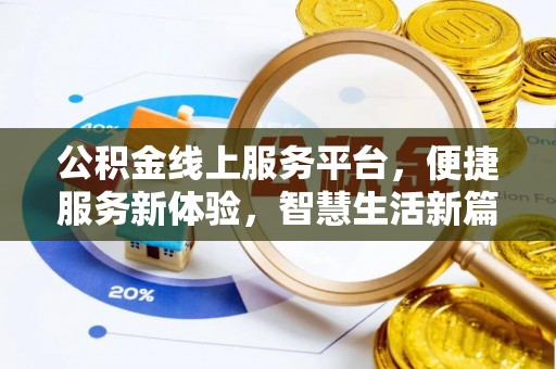 抚顺公积金线上服务平台，便捷服务新体验，智慧生活新篇章