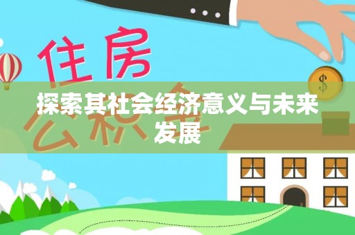 抚顺探索其社会经济意义与未来发展