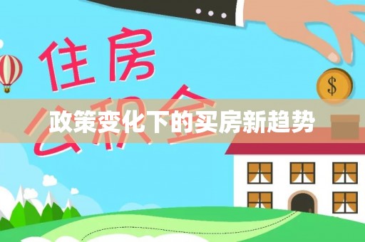 抚顺政策变化下的买房新趋势