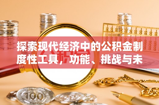 抚顺探索现代经济中的公积金制度性工具，功能、挑战与未来