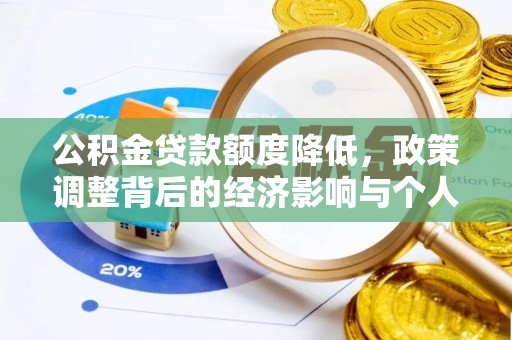 抚顺公积金贷款额度降低，政策调整背后的经济影响与个人应对策略