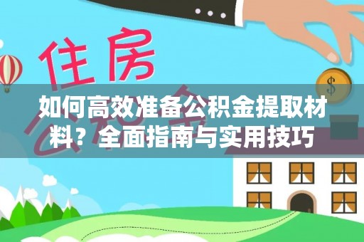 抚顺如何高效准备公积金提取材料？全面指南与实用技巧