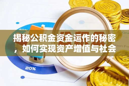 抚顺揭秘公积金资金运作的秘密，如何实现资产增值与社会福利双赢？