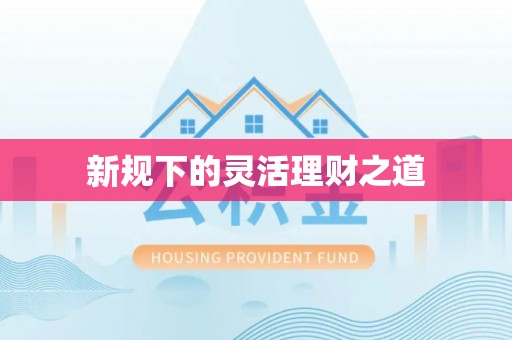 抚顺新规下的灵活理财之道
