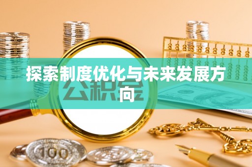 抚顺探索制度优化与未来发展方向