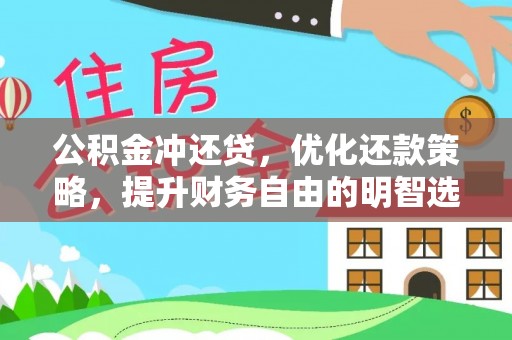 抚顺公积金冲还贷，优化还款策略，提升财务自由的明智选择