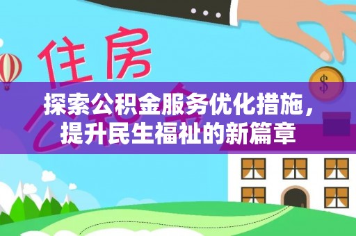 抚顺探索公积金服务优化措施，提升民生福祉的新篇章