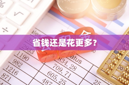 抚顺省钱还是花更多？