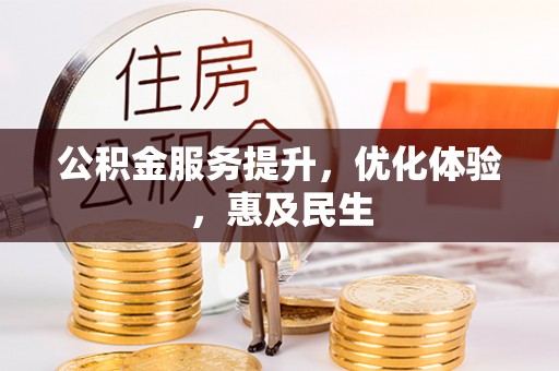抚顺公积金服务提升，优化体验，惠及民生