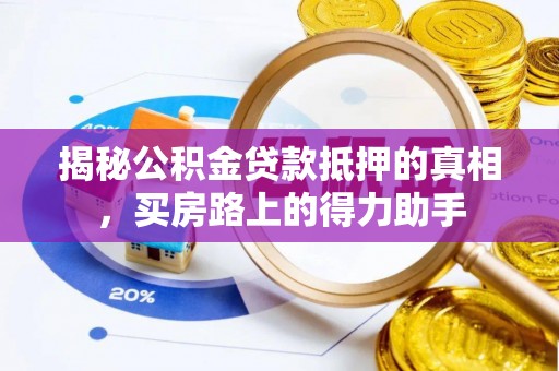 抚顺揭秘公积金贷款抵押的真相，买房路上的得力助手