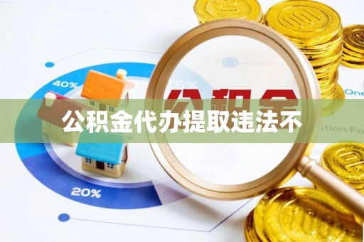 抚顺公积金代办提取违法不