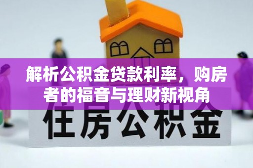 抚顺解析公积金贷款利率，购房者的福音与理财新视角