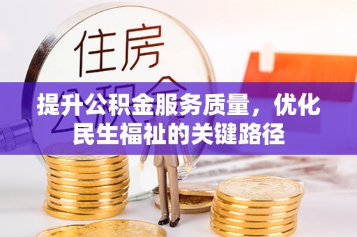 抚顺提升公积金服务质量，优化民生福祉的关键路径