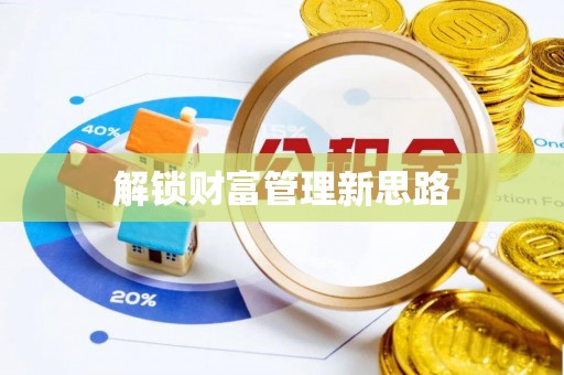 抚顺解锁财富管理新思路