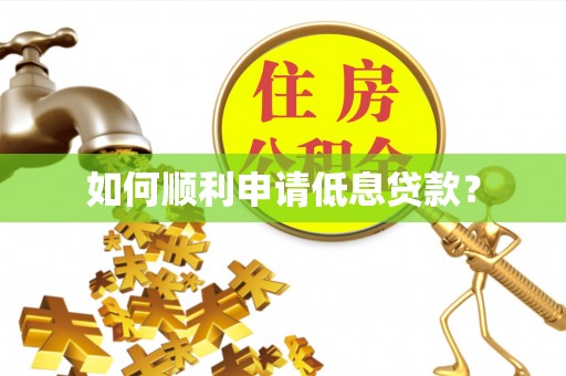 抚顺如何顺利申请低息贷款？