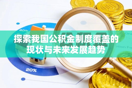 抚顺探索我国公积金制度覆盖的现状与未来发展趋势