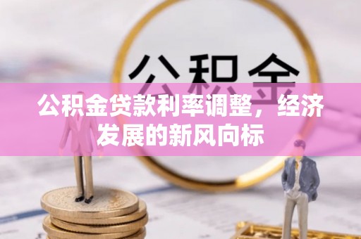 抚顺公积金贷款利率调整，经济发展的新风向标