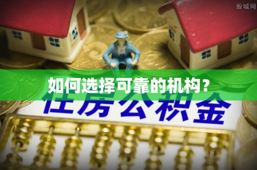 抚顺如何选择可靠的机构？