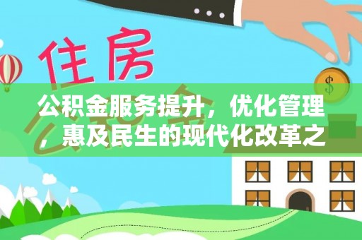 抚顺公积金服务提升，优化管理，惠及民生的现代化改革之路