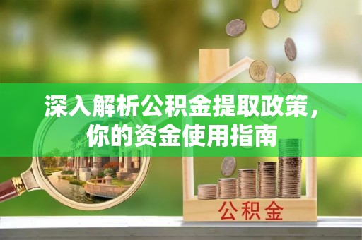 抚顺深入解析公积金提取政策，你的资金使用指南
