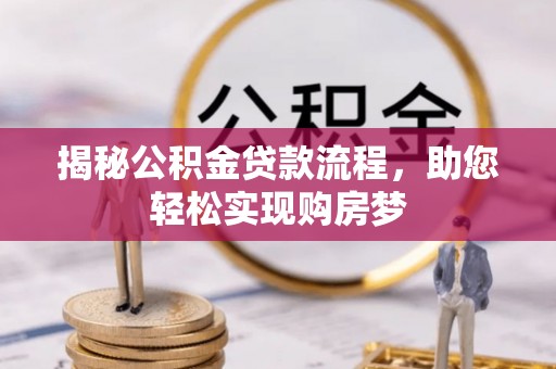 抚顺揭秘公积金贷款流程，助您轻松实现购房梦