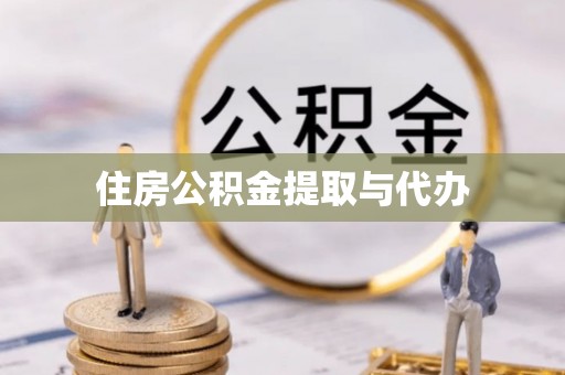 抚顺住房公积金提取与代办