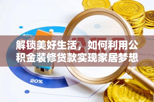 抚顺解锁美好生活，如何利用公积金装修贷款实现家居梦想