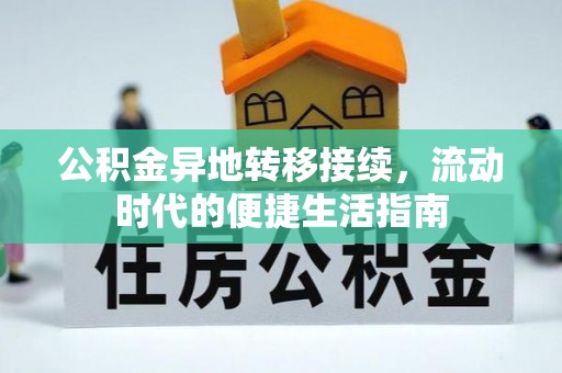 抚顺公积金异地转移接续，流动时代的便捷生活指南