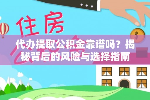 抚顺代办提取公积金靠谱吗？揭秘背后的风险与选择指南