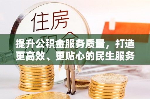 抚顺提升公积金服务质量，打造更高效、更贴心的民生服务体验