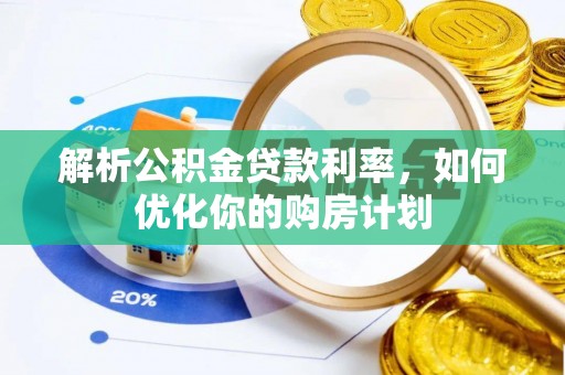 抚顺解析公积金贷款利率，如何优化你的购房计划