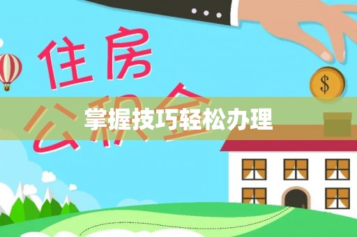 抚顺掌握技巧轻松办理