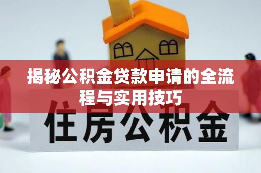 抚顺揭秘公积金贷款申请的全流程与实用技巧