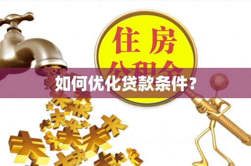 抚顺如何优化贷款条件？