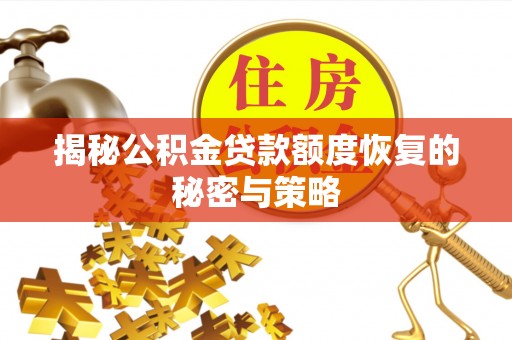 抚顺揭秘公积金贷款额度恢复的秘密与策略