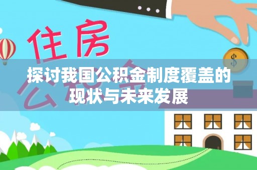 抚顺探讨我国公积金制度覆盖的现状与未来发展