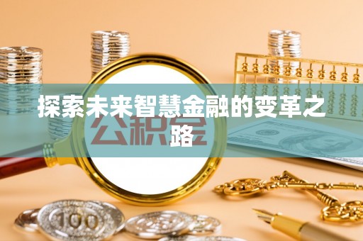 抚顺探索未来智慧金融的变革之路