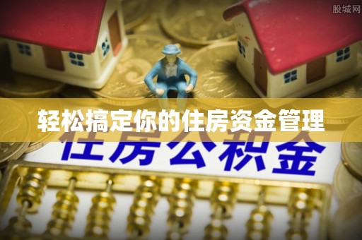 抚顺轻松搞定你的住房资金管理