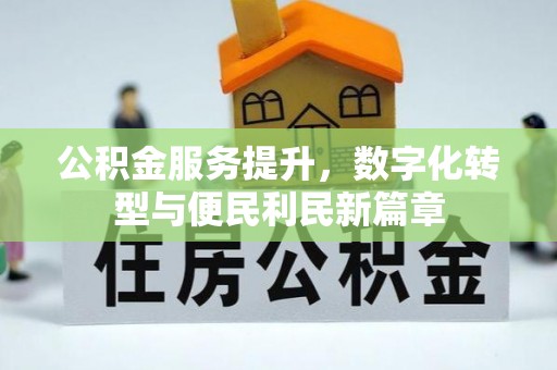 抚顺公积金服务提升，数字化转型与便民利民新篇章