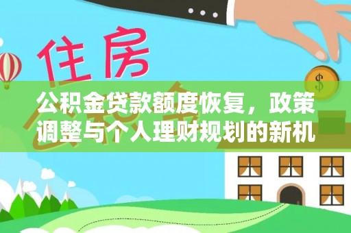 抚顺公积金贷款额度恢复，政策调整与个人理财规划的新机遇