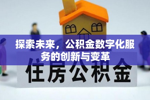 抚顺探索未来，公积金数字化服务的创新与变革