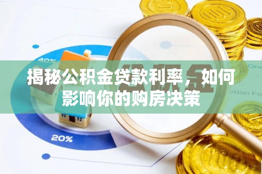 抚顺揭秘公积金贷款利率，如何影响你的购房决策