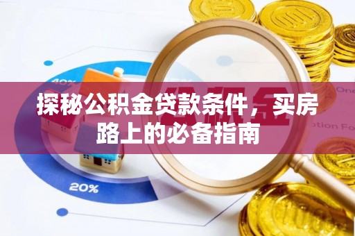 抚顺探秘公积金贷款条件，买房路上的必备指南