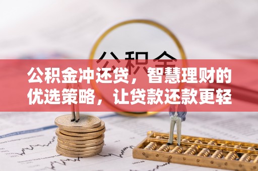 抚顺公积金冲还贷，智慧理财的优选策略，让贷款还款更轻松
