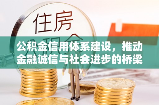 抚顺公积金信用体系建设，推动金融诚信与社会进步的桥梁