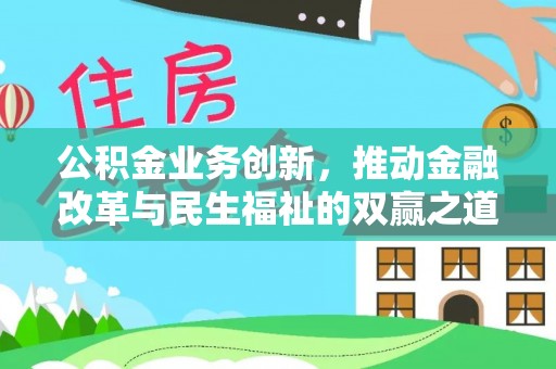 抚顺公积金业务创新，推动金融改革与民生福祉的双赢之道