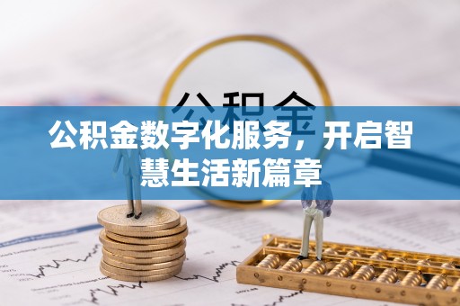 抚顺公积金数字化服务，开启智慧生活新篇章
